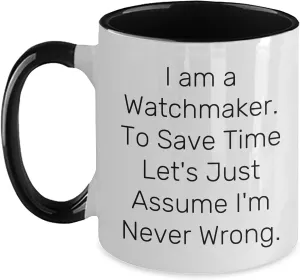 Women, Two Tone Coffee Mug, I Am A Watchmaker. To Save Time Let's Just Assume I'm Never Wrong., Christmas Unique Gifts Funny Watchmaker narrower entomb raft prosaic milieu Gifts for Men and 